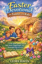 EASTER DEVOTIONAL FOR FAMILIES WITH KIDS: A One-Week Journey Through Bible Stories, Simple Prayers, and Meaningful Faith Activities Celebrating Jesus'