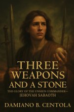 Three Weapons and a Stone: The Glory of the Unseen Commander-JEHOVAH SABAOTH