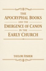 The Apocryphal Books and the Emergence of Canon in the Early Church
