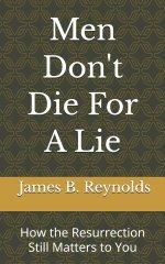 Men Don't Die For A Lie: How the Resurrection Still Matters to You