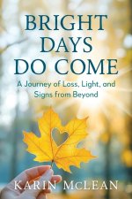 Bright Days Do Come: A Journey of Loss, Light, and Signs from Beyond