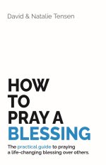How To Pray A Blessing: The practical guide to praying a life-changing blessing over others.
