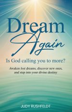 Dream Again -- Is God Calling you to More? : Awaken lost dreams, discover new ones, and step into your divine destiny