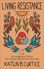 Living Resistance: An Indigenous Vision for Seeking Wholeness Every Day