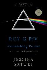 ROY G BIV: ASTONISHING POEMS OF SCIENCE AND SPIRITUALITY