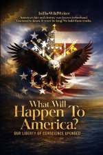What Will Happen To America?: Our Liberty of Conscience Upended