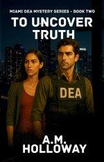 To Uncover Truth: Miami DEA Mystery Series Book Two