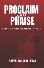Proclaim and Praise: A Lenten Journey for Abiding in Christ
