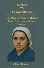 NOVENA TO ST. BERNADETTE: Nine Days of Prayer for Healing, Faith, Protection, and Inner Peace