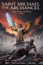 SAINT MICHAEL THE ARCHANGEL: Angels, Demons, and the Final Battle