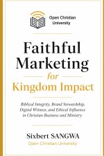 Faithful Marketing for Kingdom Impact: Biblical Integrity, Brand Stewardship, Digital Witness, and Ethical Influence in Christian Business and Ministr