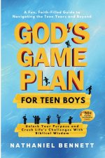 God's Game Plan for Teen Boys : Unlocking Your Purpose and Crushing Life's Challenges With Biblical Wisdom