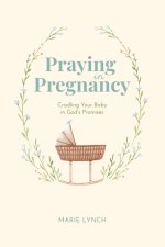 Praying in Pregnancy (Full Color Edition): Cradling Your Baby in God's Promises