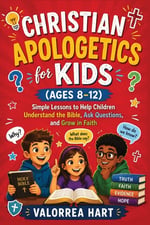Christian Apologetics for Kids (Ages 8-12)  : Simple Lessons to Help Children Understand the Bible,Ask Questions,and Grow in Faith
