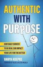 Authentic with Purpose: How Daily Choices to be Real Can Impact Your Life for the Better