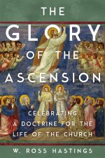 The Glory of the Ascension: Celebrating a Doctrine for the Life of the Church