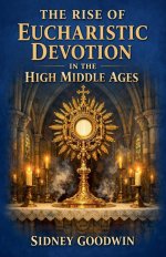 The Rise of Eucharistic Devotion in the High Middle Ages