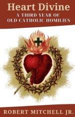 Heart Divine: A Third Year of Old Catholic Homilies