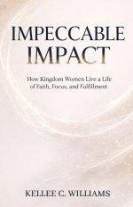 Impeccable Impact: How Kingdom Women Live a Life of Faith, Focus, and Fulfillment