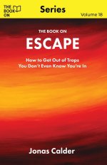 The Book On  Escape: How to Get Out of Traps You Don't Even Know You're In