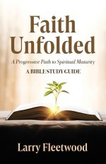 Faith Unfolded: A Progressive Path to Spiritual Maturity - A Bible Study Guide