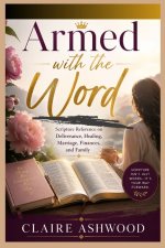 Armed with the Word: A Christian Woman's Scripture Reference on Deliverance, Healing, Marriage, Finances, and Family
