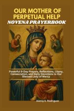 OUR MOTHER OF PERPETUAL HELP NOVENA PRAYERBOOK: Powerful 9-Day Prayers, Reflections, Litany, Consecration, and Daily Devotions to Our Blessed Lady of