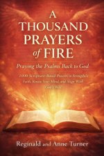 A Thousand Prayers of Fire: Praying the Psalms Back to God: "1000 Scripture-Based Prayers to Strengthen Faith, Renew Your Mind, and Align With God's W