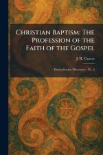 Christian Baptism: The Profession of the Faith of the Gospel: Denomination Discourses - No. 2