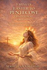 5 MINUTE EASTER TO PENTECOST DEVOTIONAL FOR WOMEN: A 50-Day Journey to Experience Holy Spirit Renewal, Deepen Daily Prayer, and Ignite Radical Faith.