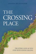 The Crossing Place : Trusting God as You Step Into Your Calling