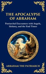 The Apocalypse of Abraham: Visions of Faith, Judgment, and Divine Mysteries