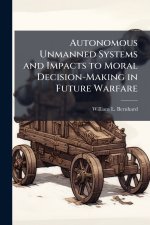 Autonomous Unmanned Systems and Impacts to Moral Decision-Making in Future Warfare