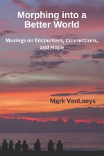 Morphing into a Better World: Musings on Encounters, Connections, and Hope