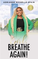 Girl, Breathe Again: Moving from Shame to Freedom to Happiness
