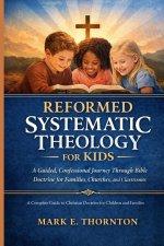 Reformed Systematic Theology for Kids: A Complete Guide to Christian Doctrine for Children and Families