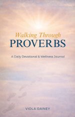 Walking Through Proverbs: A Daily Devotional & Wellness Journal