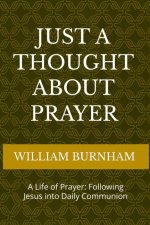 Just a Thought About Prayer: A Life of Prayer: Following Jesus into Daily Communion