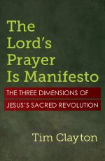 The Lord's Prayer Is Manifesto: The Three Dimensions of Jesus's Sacred Revolution