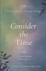 Consider the Time: A Fresh Look at a Timeless Passage: 21 Devotions on Ecclesiastes 3