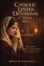Catholic Lenten Devotional for Women 2026: 40 Days of Prayer, Reflection, Fasting, and Renewal from Ash Wednesday to Easter
