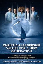 Christian Leadership Values for a New Generation: Calling, Courage and Character for Emerging Leaders