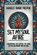 Set My Soul Afire: A Devotional for Igniting the Spark in Your Relationship with the Lord