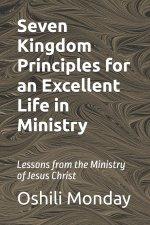 Seven Kingdom Principles for an Excellent Life in Ministry: Lessons from the Ministry of Jesus Christ