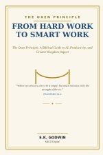 From Hard Work to Smart Work: The Oxen Principle: A Biblical Guide to AI, Productivity, and Greater Kingdom Impact
