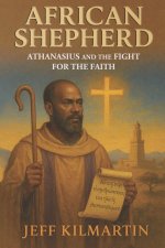African Shepherd: Athanasius and the Fight for the Faith