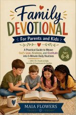Family Devotional For Parents and Kids: A Practical Guide to Weave God's Love, Kindness, and Gratitude into 5-Minute Daily Routines - With 75+ Practic