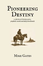 Pioneering Destiny: a collection of Christian poetry, prophetic words and daily devotionals