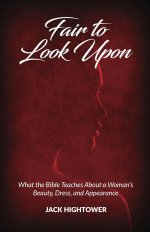 Fair to Look Upon: What the Bible Teaches About a Woman's Beauty, Dress, and Appearance