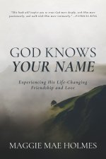 God Knows Your Name: Experiencing His Life-Changing Friendship and Love
